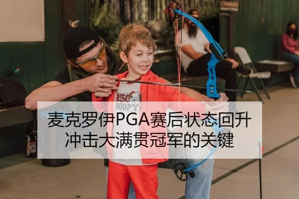 麦克罗伊PGA赛后状态回升 冲击大满贯冠军的关键